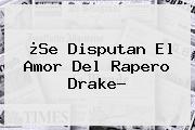 ¿Se Disputan El Amor Del Rapero <b>Drake</b>?
