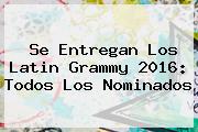 Se Entregan Los <b>Latin Grammy 2016</b>: Todos Los Nominados