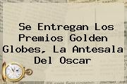 Se Entregan Los Premios <b>Golden Globes</b>, La Antesala Del Oscar