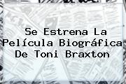 Se Estrena La Película Biográfica De <b>Toni Braxton</b>