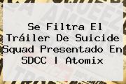Se Filtra El Tráiler De <b>Suicide Squad</b> Presentado En SDCC | Atomix