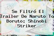 Se Filtró El Trailer De Naruto To <b>Boruto</b>: Shinobi Striker