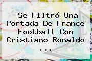 Ver se filtro una portada de france football con cristiano ronaldo Se Filtró Una Portada De France Football Con Cristiano Ronaldo ...