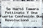 Se Hartó <b>Tamara</b> Pettinato Y Una Fuerte Confesión Que Revolucionó ...
