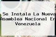Se Instala La Nueva Asamblea Nacional En <b>Venezuela</b>
