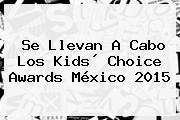 Se Llevan A Cabo Los <b>Kids</b>´ <b>Choice Awards México 2015</b>