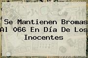 Se Mantienen Bromas Al 066 En <b>Día De Los Inocentes</b>