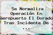 Se Normaliza Operación En <b>aeropuerto El Dorado</b> Tras Incidente De ...