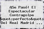 ¡Se Pasó! El Espectacular Contragolpe "perfecto" Del <b>Real Madrid</b> ...