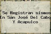 Se Registran <b>sismos</b> En San José Del Cabo Y Acapulco