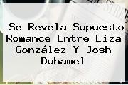 Se Revela Supuesto Romance Entre Eiza González Y <b>Josh Duhamel</b>
