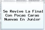 Se Revive La Final Con Pocas Caras Nuevas En <b>Junior</b>