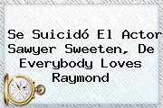 Se Suicidó El Actor <b>Sawyer Sweeten</b>, De Everybody Loves Raymond