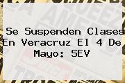 Se Suspenden Clases En Veracruz El 4 De Mayo: <b>SEV</b>