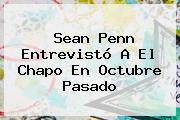 Ver sean penn entrevisto a el chapo en octubre pasado <b>Sean Penn</b> Entrevistó A El Chapo En Octubre Pasado