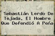 <b>Sebastián Lerdo De Tejada</b>. El Hombre Que Defendió A Peña