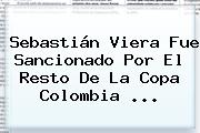Sebastián Viera Fue Sancionado Por El Resto De La Copa <b>Colombia</b> ...