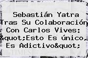 <b>Sebastián Yatra</b> Tras Su Colaboración Con Carlos Vives: "Esto Es único, Es Adictivo"