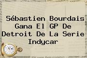 Sébastien Bourdais Gana El GP De Detroit De La Serie <b>Indycar</b>
