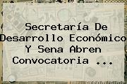 Secretaría De Desarrollo Económico Y <b>Sena</b> Abren Convocatoria ...