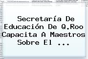 <b>Secretaría De Educación</b> De Q.Roo Capacita A Maestros Sobre El <b>...</b>