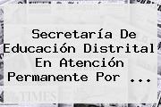 <b>Secretaría De Educación</b> Distrital En Atención Permanente Por ...