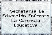<b>Secretaria De Educación</b> Enfrenta La Carencia Educativa