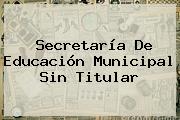 <b>Secretaría De Educación</b> Municipal Sin Titular