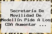 <b>Secretaría De Movilidad</b> De Medellín Pide A Los CDA Aumentar ...