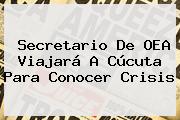 Secretario De <b>OEA</b> Viajará A Cúcuta Para Conocer Crisis