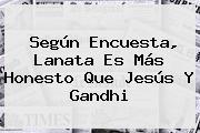 Según Encuesta, Lanata Es Más Honesto Que Jesús Y <b>Gandhi</b>