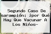 Segundo Caso De <b>sarampión</b>: ¿por Qué Hay Que Vacunar A Los Niños?