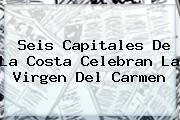 Seis Capitales De La Costa Celebran La <b>Virgen Del Carmen</b>