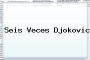 Seis Veces <b>Djokovic</b>