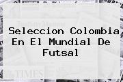 Seleccion Colombia En El <b>Mundial De Futsal</b>