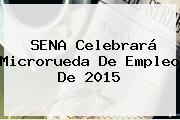 <b>SENA</b> Celebrará Microrueda De Empleo De 2015