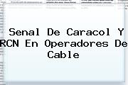 Senal De <b>Caracol</b> Y RCN En Operadores De Cable