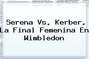 Serena Vs. Kerber, La Final Femenina En <b>Wimbledon</b>