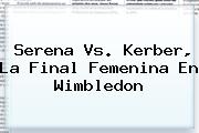 Ver serena vs kerber la final femenina en wimbledon Serena Vs. Kerber, La Final Femenina En <b>Wimbledon</b>