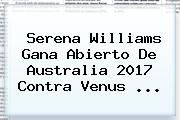 <b>Serena Williams</b> Gana Abierto De Australia 2017 Contra Venus ...
