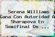 <b>Serena Williams</b> Gana Con Autoridad A Sharapova En Semifinal De <b>...</b>
