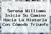 <b>Serena Williams</b> Inicia Su Camino Hacia La Historia Con Cómodo Triunfo
