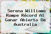 <b>Serena Williams</b> Rompe Récord Al Ganar Abierto De Australia