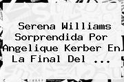 <b>Serena Williams</b> Sorprendida Por Angelique Kerber En La Final Del <b>...</b>
