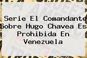 Serie <b>El Comandante</b> Sobre Hugo Chavea Es Prohibida En Venezuela