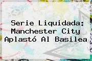 Serie Liquidada: <b>Manchester City</b> Aplastó Al Basilea