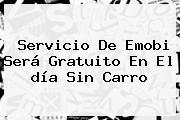 Servicio De Emobi Será Gratuito En El <b>día Sin Carro</b>