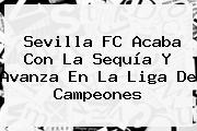 <b>Sevilla FC</b> Acaba Con La Sequía Y Avanza En La Liga De Campeones