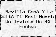 Sevilla Ganó Y Le Quitó Al <b>Real Madrid</b> Un Invicto De 40 Fechas