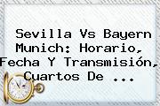Sevilla Vs Bayern Munich: Horario, Fecha Y Transmisión, Cuartos De ...